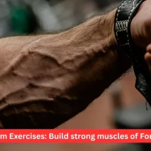 Forearm Exercises: Build strong muscles of Forearms