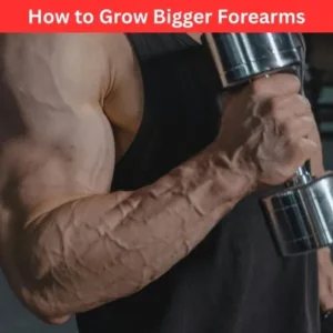 How to Grow Bigger Forearms: Great Workout Strategies