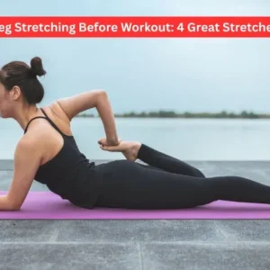 Leg Stretching Before Workout: 4 Great Stretches