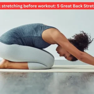 Back stretching before workout: 5 Great Back Stretches