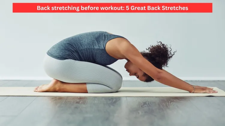 Back stretching before workout: 5 Great Back Stretches