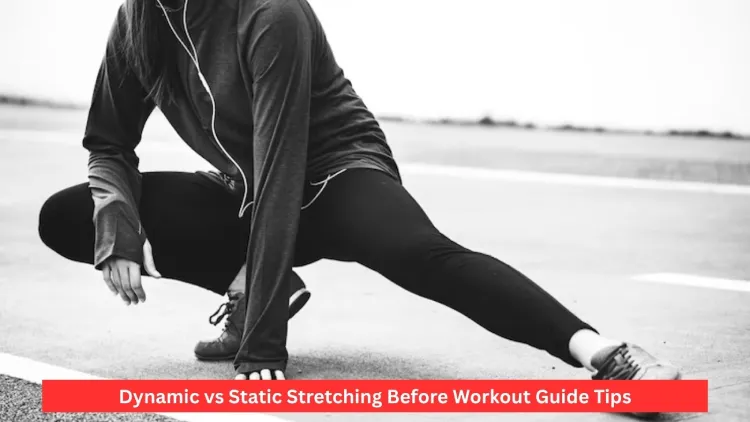 Dynamic vs Static Stretching Before Workout Guide Tips