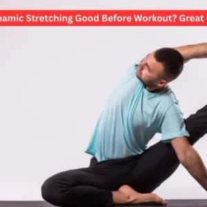 Is Dynamic Stretching Good Before Workout? Great Guide