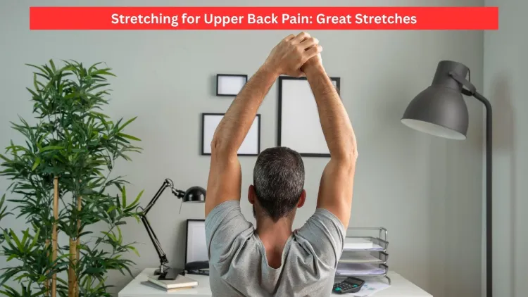 Stretching for Upper Back Pain: Great Stretches