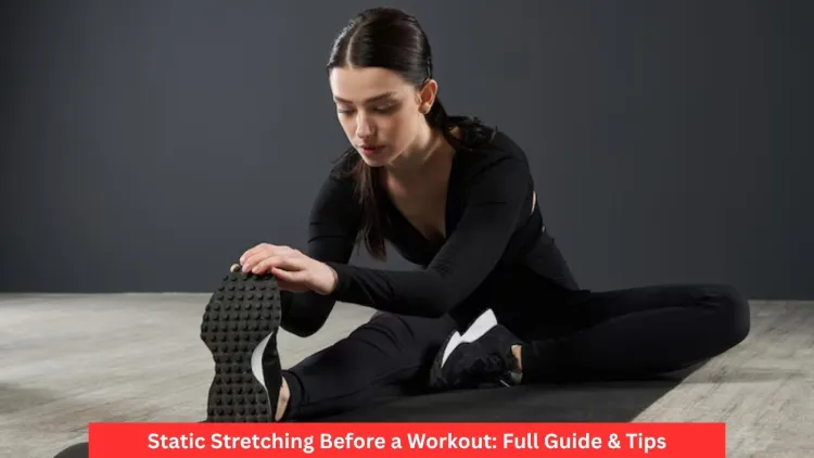 Static Stretching Before a Workout: Full Guide & Tips