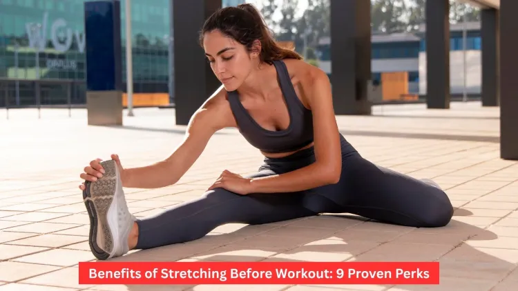 Benefits of Stretching Before Workout: 9 Proven Perks