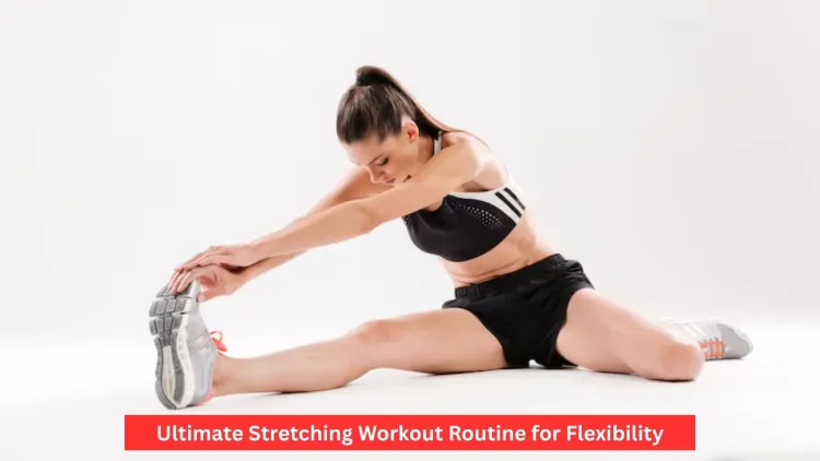 Ultimate Stretching Workout Routine for Flexibility
