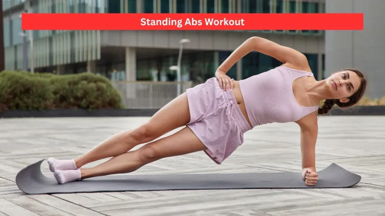 Standing Abs Workout: 6 Great Moves and Ultimate Tips