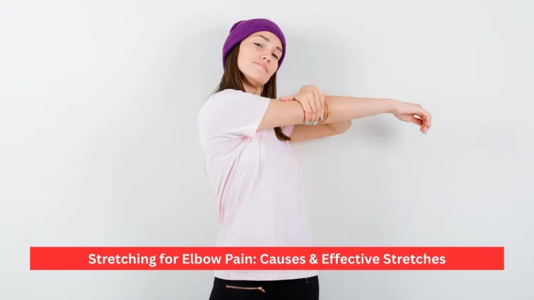 Stretching for Elbow Pain: Causes & Effective Stretches