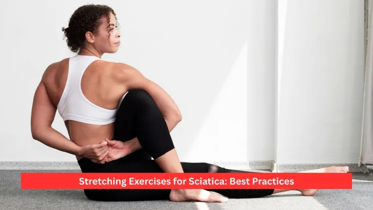 Stretching Exercises for Sciatica: Best Practices