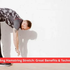 Standing Hamstring Stretch: Great Benefits & Techniques