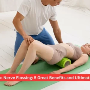 Sciatic Nerve Flossing: 5 Great Benefits and Ultimate Tips