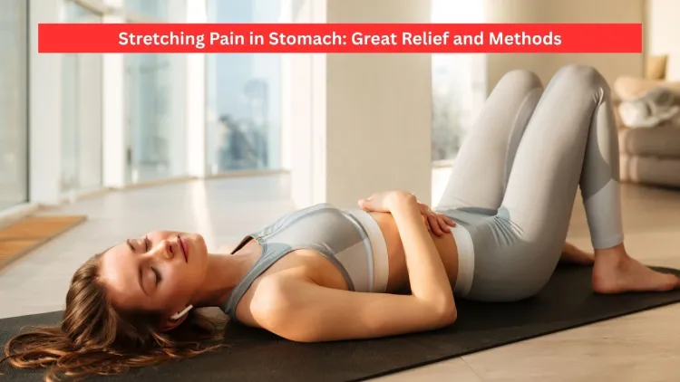 Stretching Pain in Stomach: Great Relief and Methods