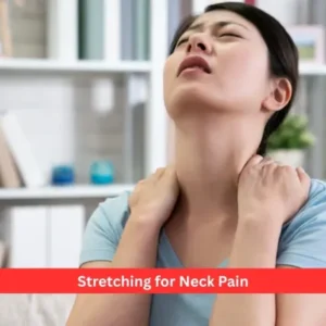 Stretching for Neck Pain: Benefits & Best Stretches
