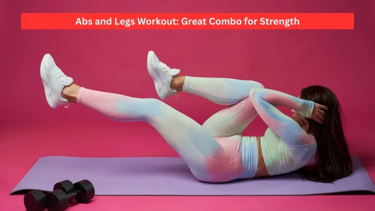 Abs and Legs Workout: Great Combo for Strength