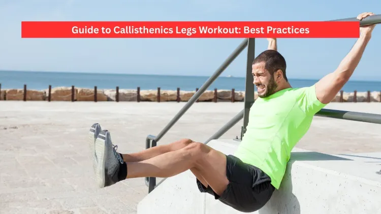 Guide to Callisthenics Legs Workout: Best Practices