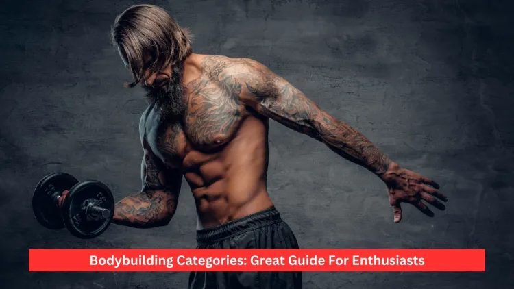 Bodybuilding Categories: Great Guide For Enthusiasts