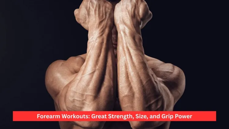 Forearm Workouts: Great Strength, Size, and Grip Power