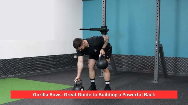 Gorilla Rows: Great Guide to Building a Powerful Back