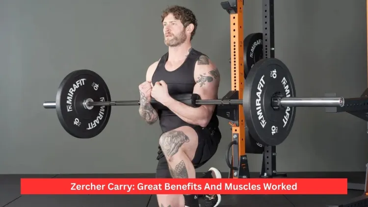 Zercher Carry: Great Benefits And Muscles Worked