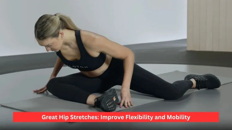 Great Hip Stretches: Improve Flexibility and Mobility
