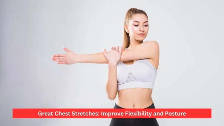 Great Chest Stretches: Improve Flexibility and Posture