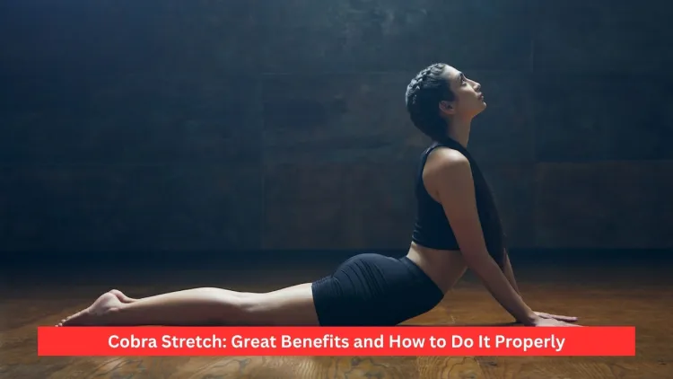 Cobra Stretch: Great Benefits and How to Do It Properly
