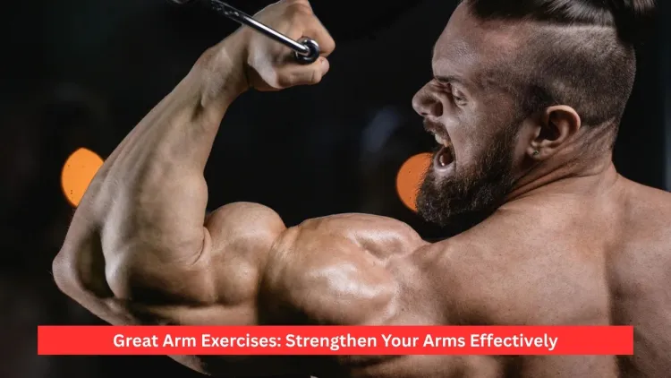Great Arm Exercises: Strengthen Your Arms Effectively