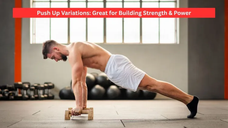 Push Up Variations: Great for Building Strength & Power