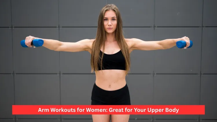 Arm Workouts for Women: Great for Your Upper Body