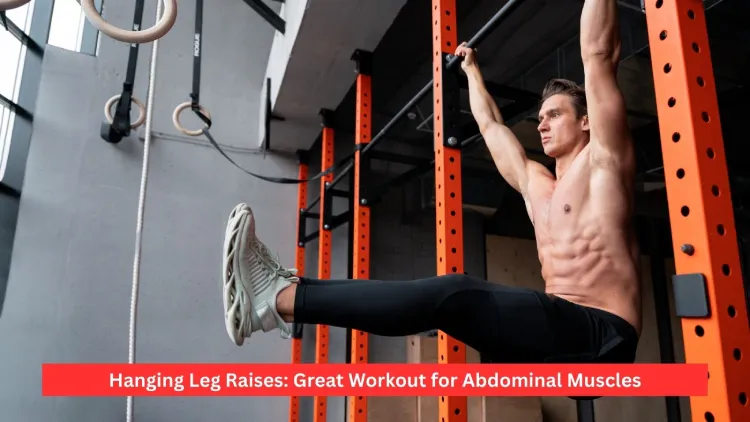 Hanging Leg Raises: Great Workout for Abdominal Muscles