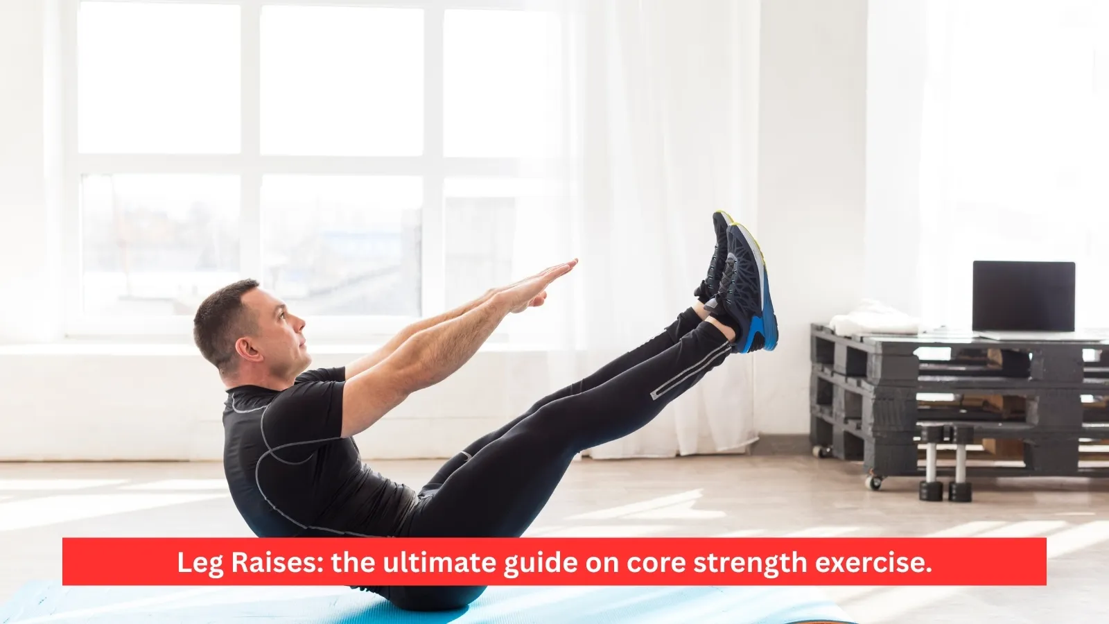 Leg Raises: Ultimate Guide on Core Strength Exercise