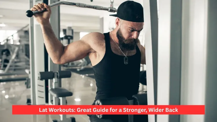Lat Workouts: Great Guide for a Stronger, Wider Back