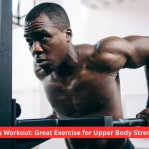 Dips Workout: Great Exercise for Upper Body Strength