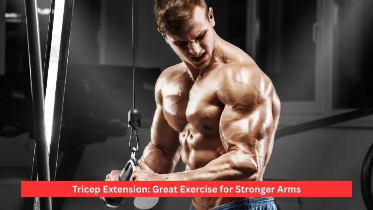 Tricep Extension: Great Exercise for Stronger Arms
