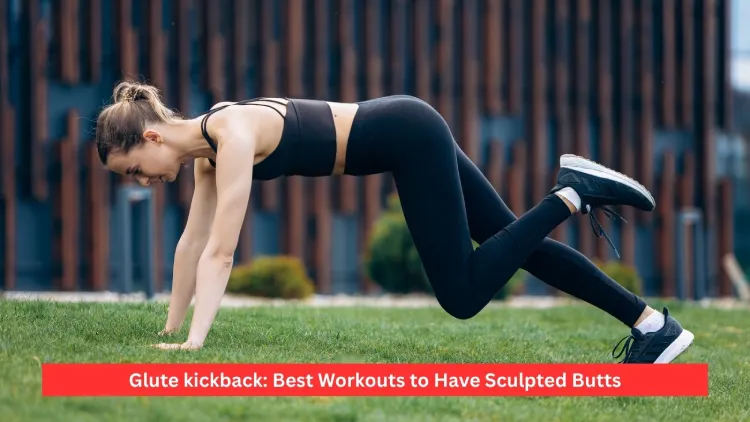 Glute kickback: Best Workouts to Have Sculpted Butts