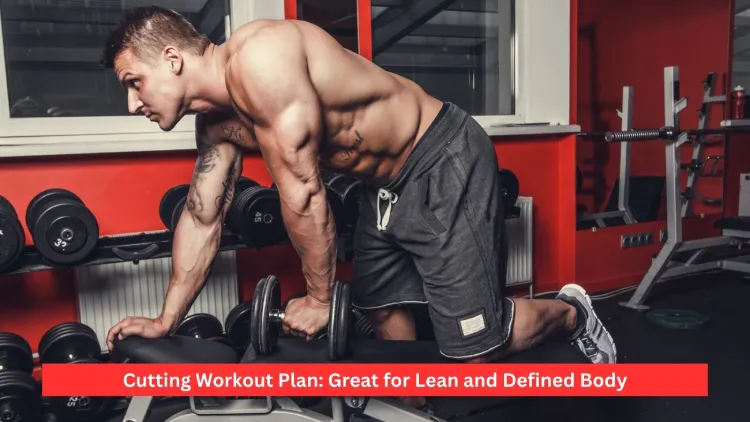 Cutting Workout Plan: Great for Lean and Defined Body