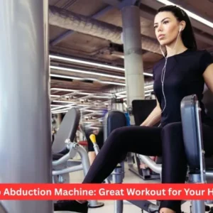 Hip Abduction Machine: Great Workout for Your Hips