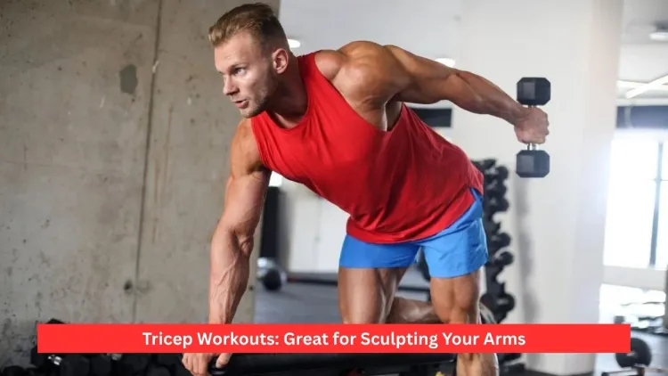 Tricep Workouts: Great for Sculpting Your Arms