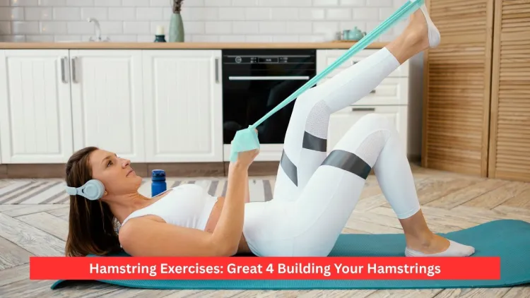 Hamstring Exercises: Great 4 Building Your Hamstrings