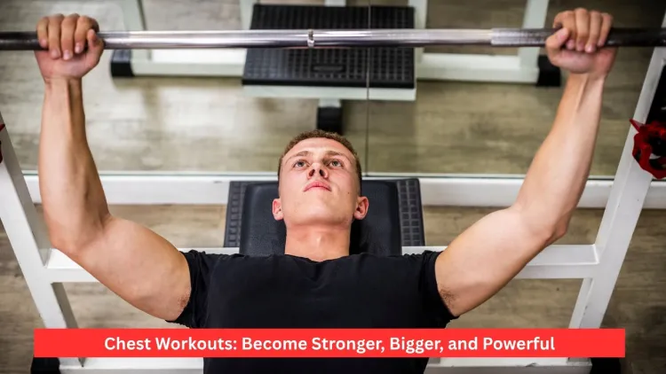 Chest Workouts: Become Stronger, Bigger, and Powerful