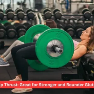 Hip Thrust: Great for Stronger and Rounder Glutes