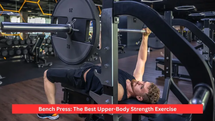 Bench Press: The Best Upper-Body Strength Exercise