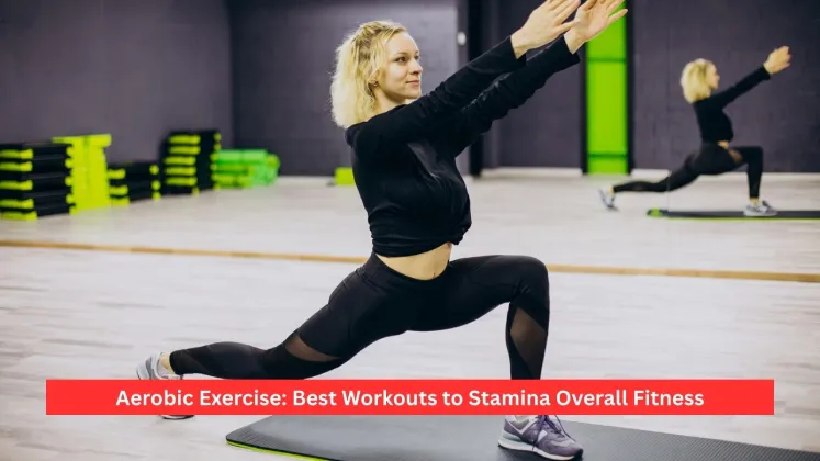 Aerobic Exercise: Best Workouts to Stamina Overall Fitness