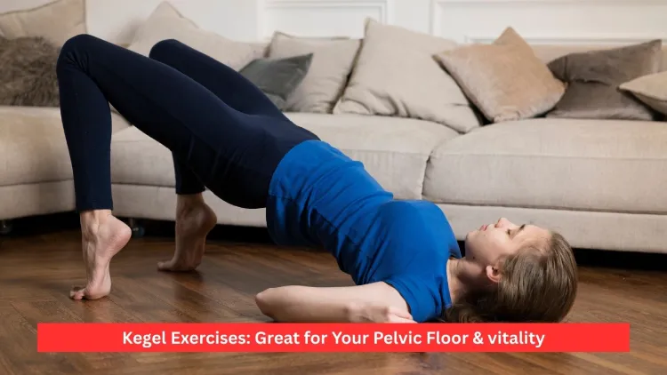 Kegel Exercises: Great for Your Pelvic Floor & vitality