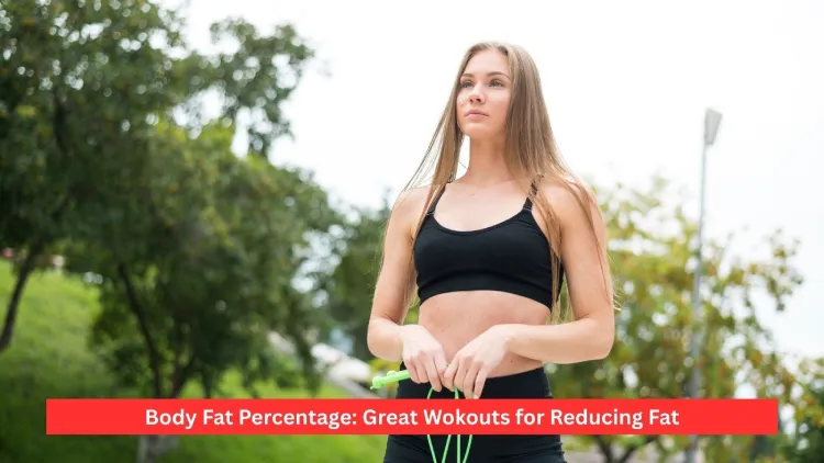Body Fat Percentage: Great Wokouts for Reducing Fat