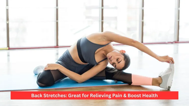 Back Stretches: Great for Relieving Pain & Boost Health