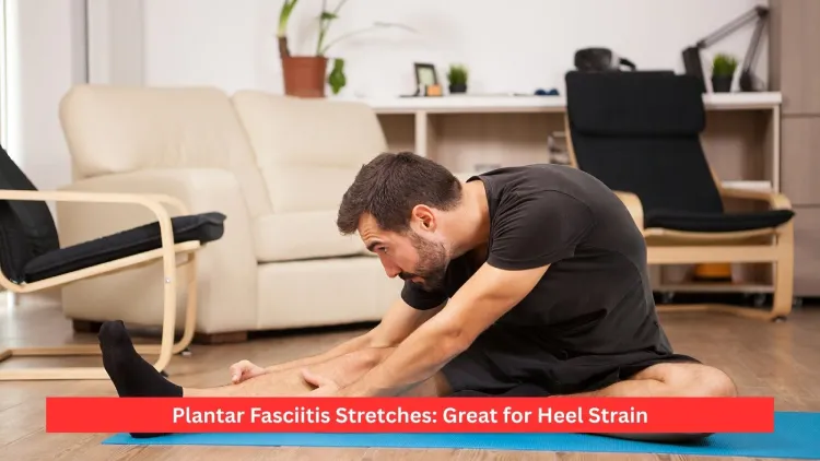 Plantar Fasciitis Stretches: Great for Heel Strain