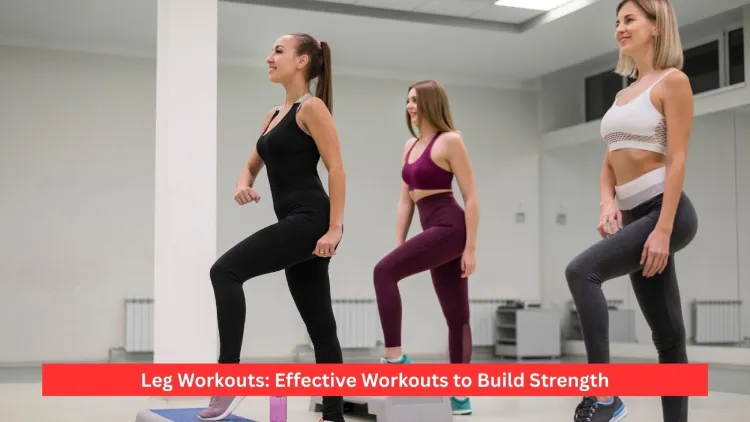Leg Workouts: Effective Workouts to Build Strength