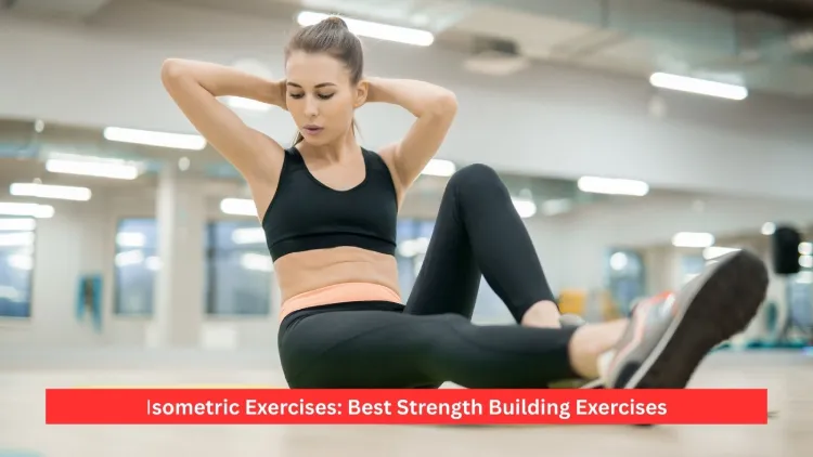 Isometric Exercises: Best Strength Building Exercises
